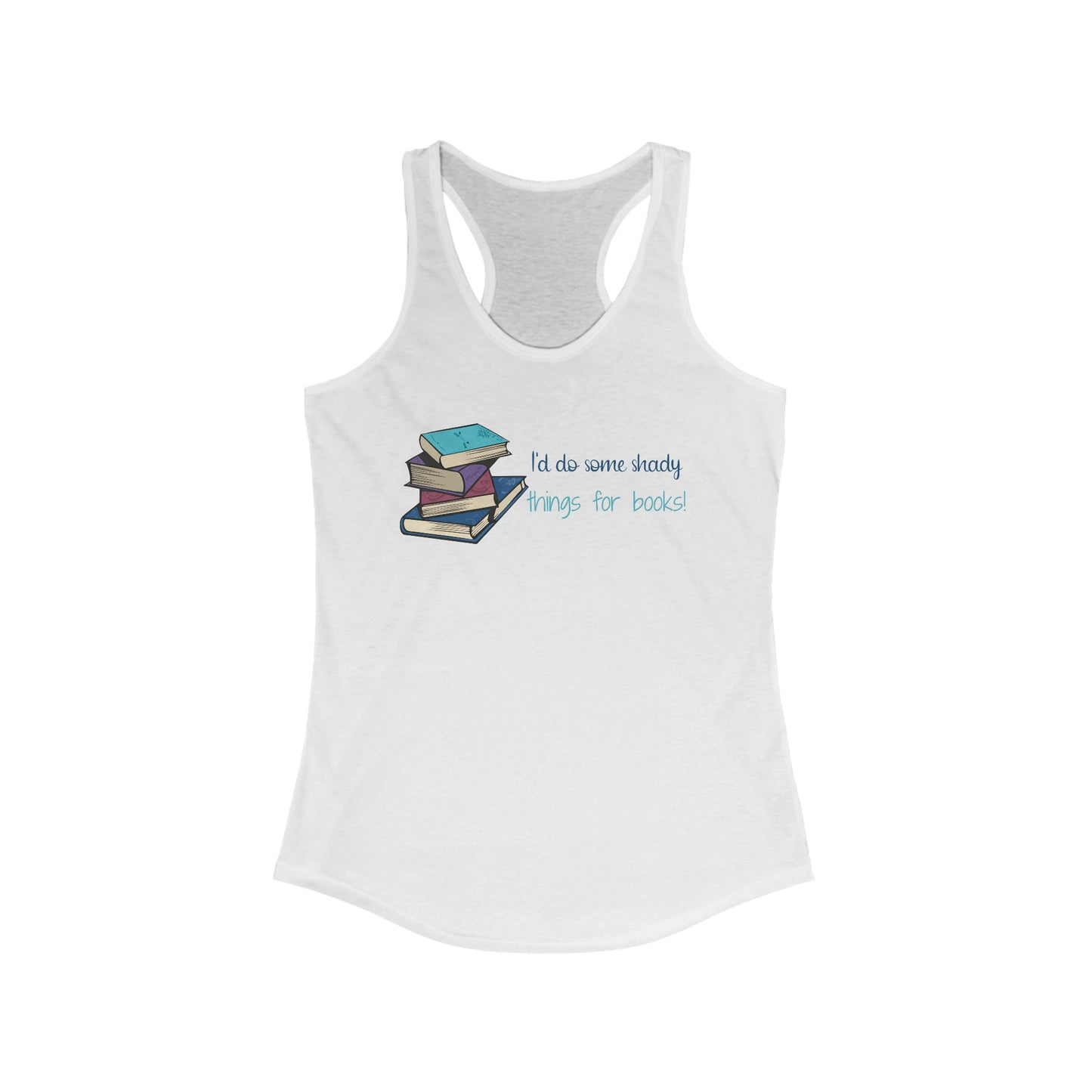 I'd Do Some Shady Things For Books Women's Ideal Racerback Tank
